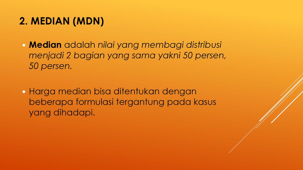 2. Median (Mdn) Median adalah nilai yang membagi distribusi menjadi 2 bagian yang sama yakni 50 persen, 50 persen.