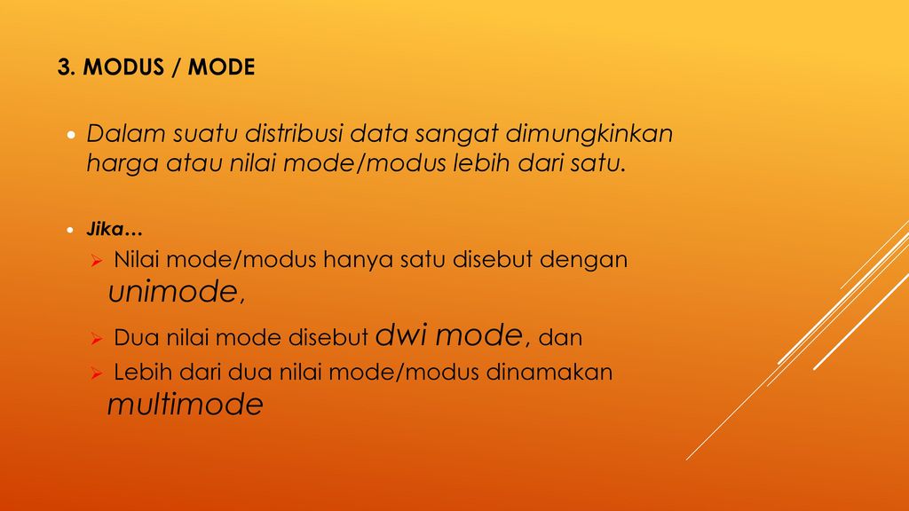 3. Modus / Mode Dalam suatu distribusi data sangat dimungkinkan harga atau nilai mode/modus lebih dari satu.