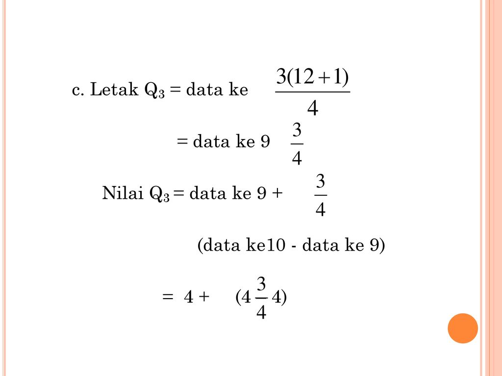 c. Letak Q3 = data ke = data ke 9 Nilai Q3 = data ke 9 +
