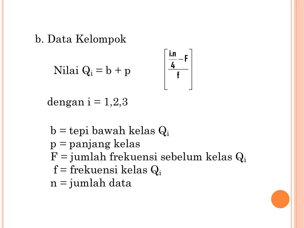 b. Data Kelompok Nilai Qi = b + p. dengan i = 1,2,3. b = tepi bawah kelas Qi. p = panjang kelas.