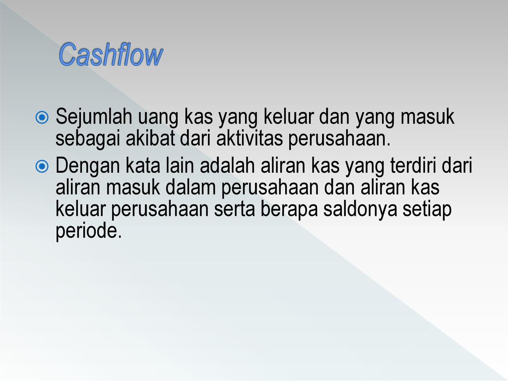 Cashflow Sejumlah uang kas yang keluar dan yang masuk sebagai akibat dari aktivitas perusahaan.