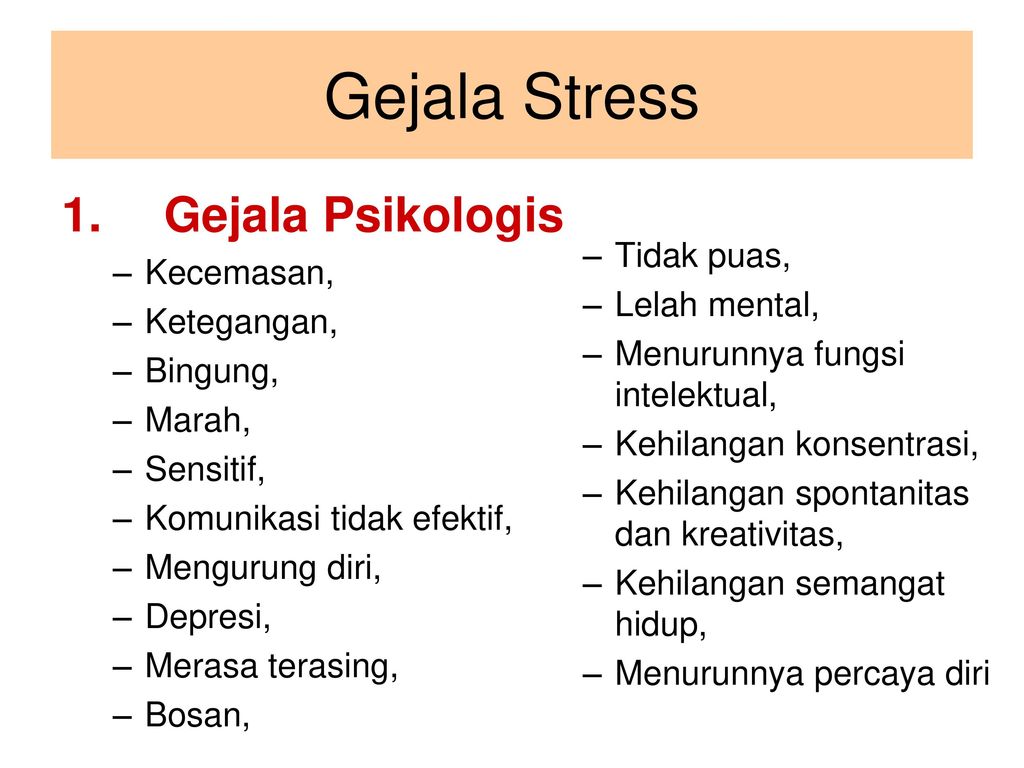 Gejala Stress 1. Gejala Psikologis Tidak puas, Kecemasan,