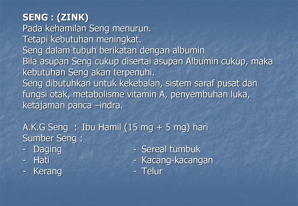 SENG : (ZINK) Pada kehamilan Seng menurun. Tetapi kebutuhan meningkat. Seng dalam tubuh berikatan dengan albumin.