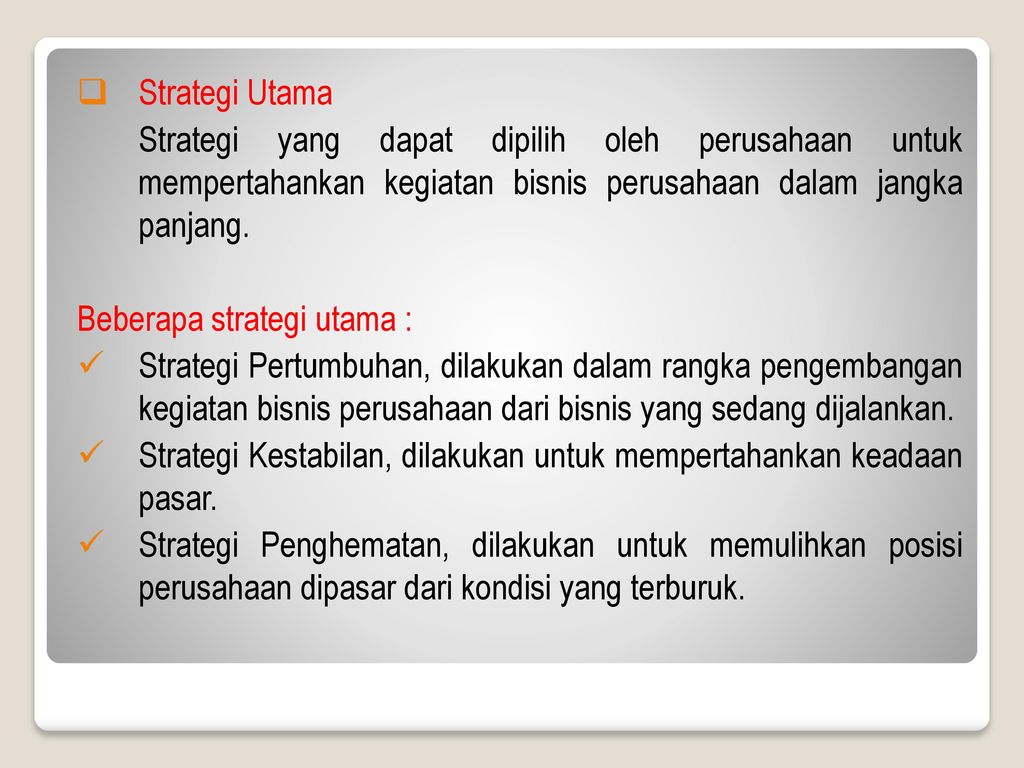 Strategi Utama Strategi yang dapat dipilih oleh perusahaan untuk mempertahankan kegiatan bisnis perusahaan dalam jangka panjang.