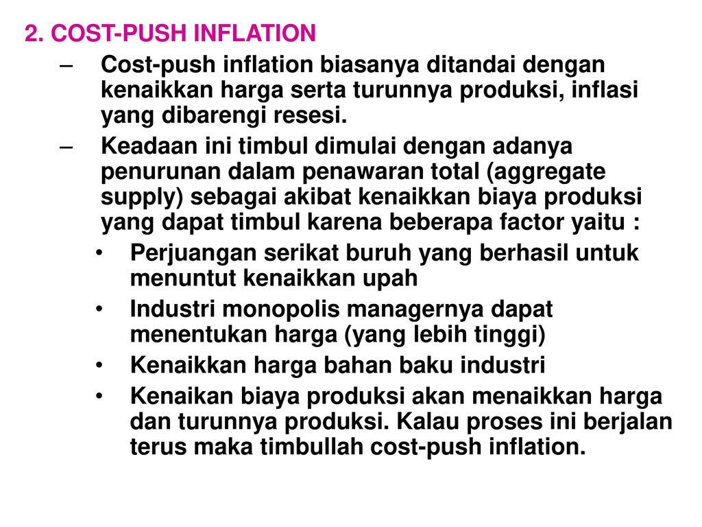2. COST-PUSH INFLATION Cost-push inflation biasanya ditandai dengan kenaikkan harga serta turunnya produksi, inflasi yang dibarengi resesi.