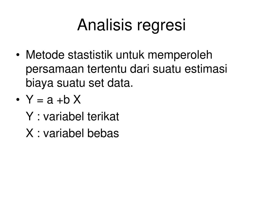 Analisis regresi Metode stastistik untuk memperoleh persamaan tertentu dari suatu estimasi biaya suatu set data.