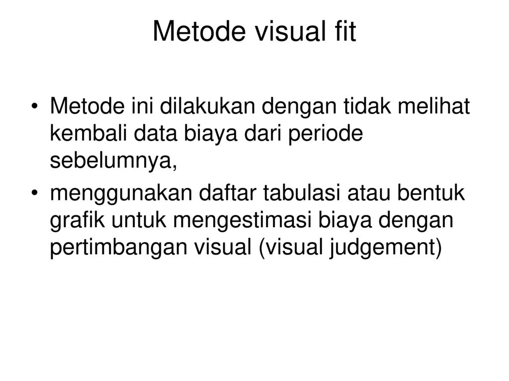 Metode visual fit Metode ini dilakukan dengan tidak melihat kembali data biaya dari periode sebelumnya,
