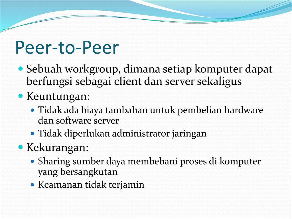 Peer-to-Peer Sebuah workgroup, dimana setiap komputer dapat berfungsi sebagai client dan server sekaligus.