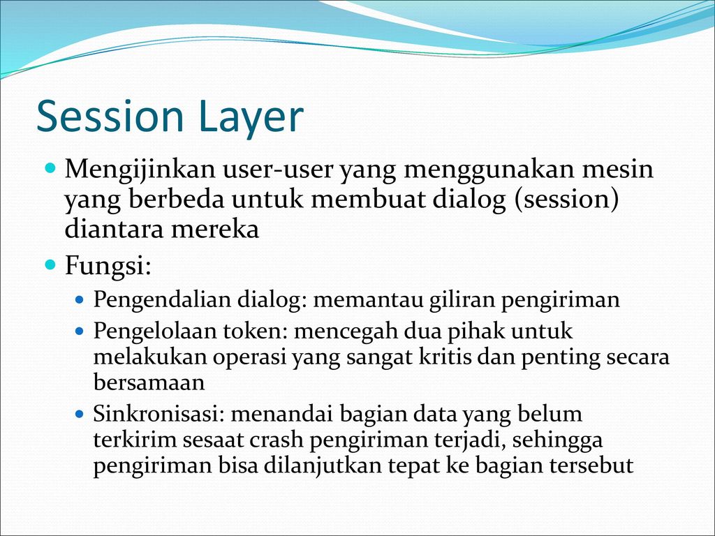 Session Layer Mengijinkan user-user yang menggunakan mesin yang berbeda untuk membuat dialog (session) diantara mereka.