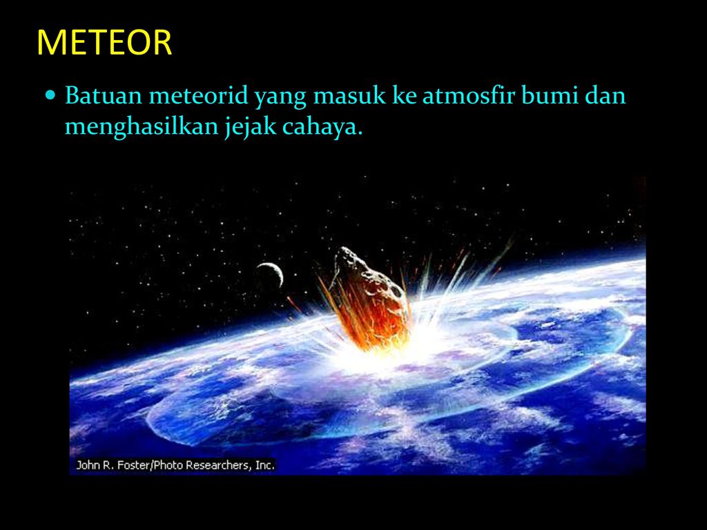 METEOR Batuan meteorid yang masuk ke atmosfir bumi dan menghasilkan jejak cahaya.
