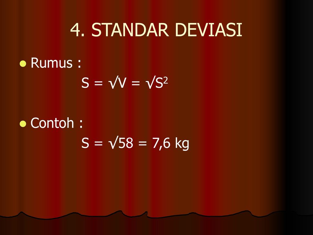 4. STANDAR DEVIASI Rumus : S = √V = √S2 Contoh : S = √58 = 7,6 kg