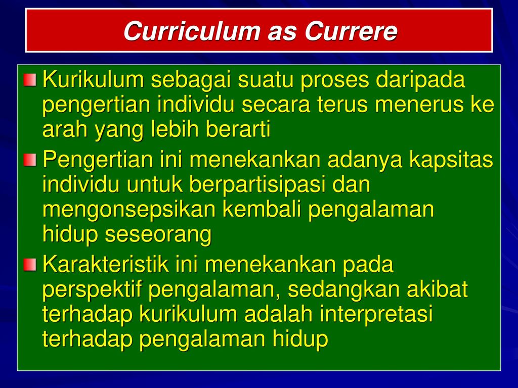 Curriculum as Currere Kurikulum sebagai suatu proses daripada pengertian individu secara terus menerus ke arah yang lebih berarti.