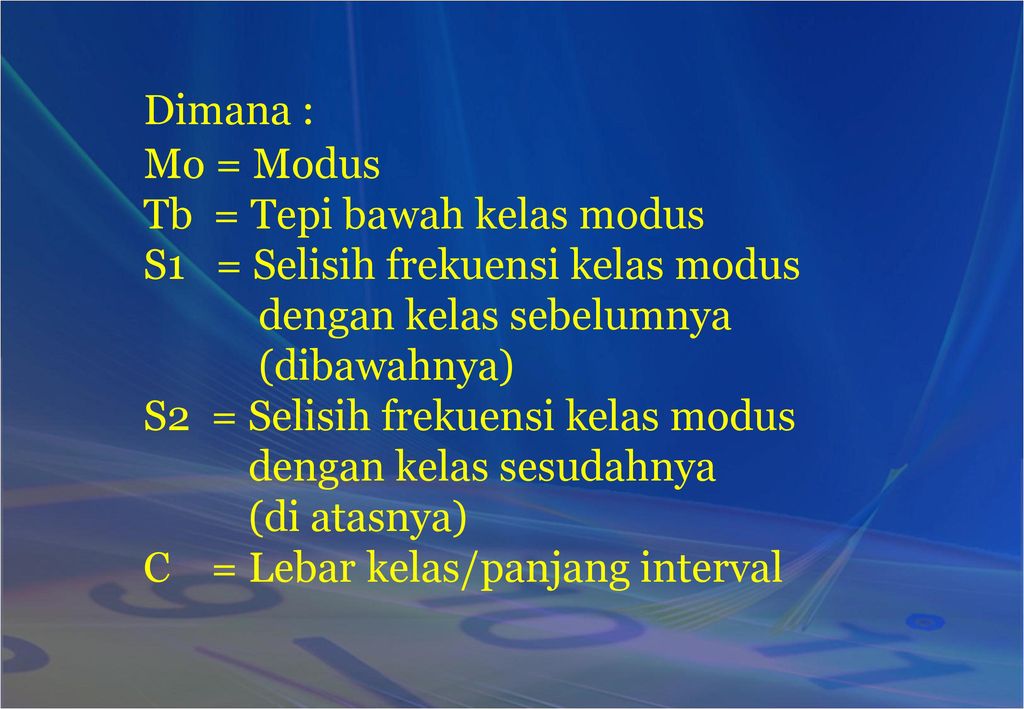 Dimana : Mo = Modus. Tb = Tepi bawah kelas modus. S1 = Selisih frekuensi kelas modus. dengan kelas sebelumnya.