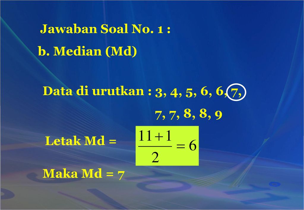 Jawaban Soal No. 1 : b. Median (Md) Data di urutkan : 3, 4, 5, 6, 6, 7, 7, 7, 8, 8, 9. Letak Md =