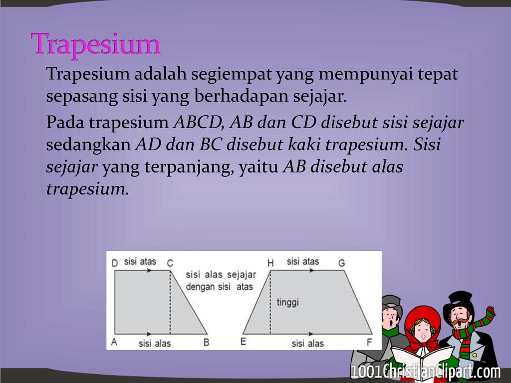 Trapesium Trapesium adalah segiempat yang mempunyai tepat sepasang sisi yang berhadapan sejajar.
