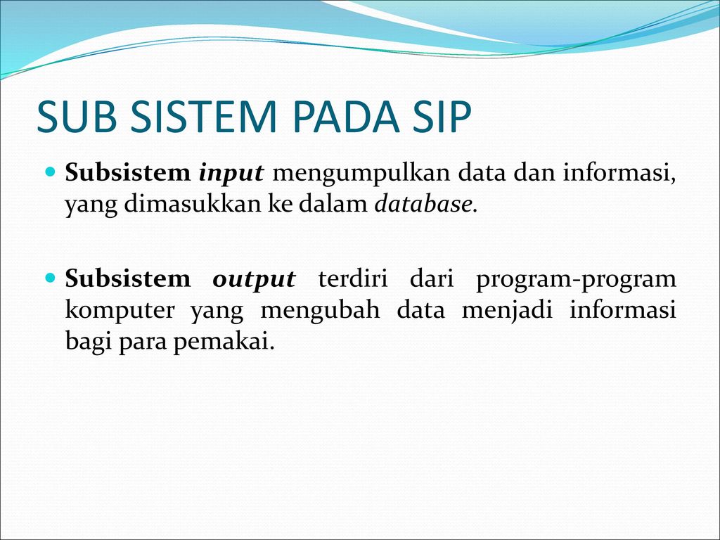 SUB SISTEM PADA SIP Subsistem input mengumpulkan data dan informasi, yang dimasukkan ke dalam database.