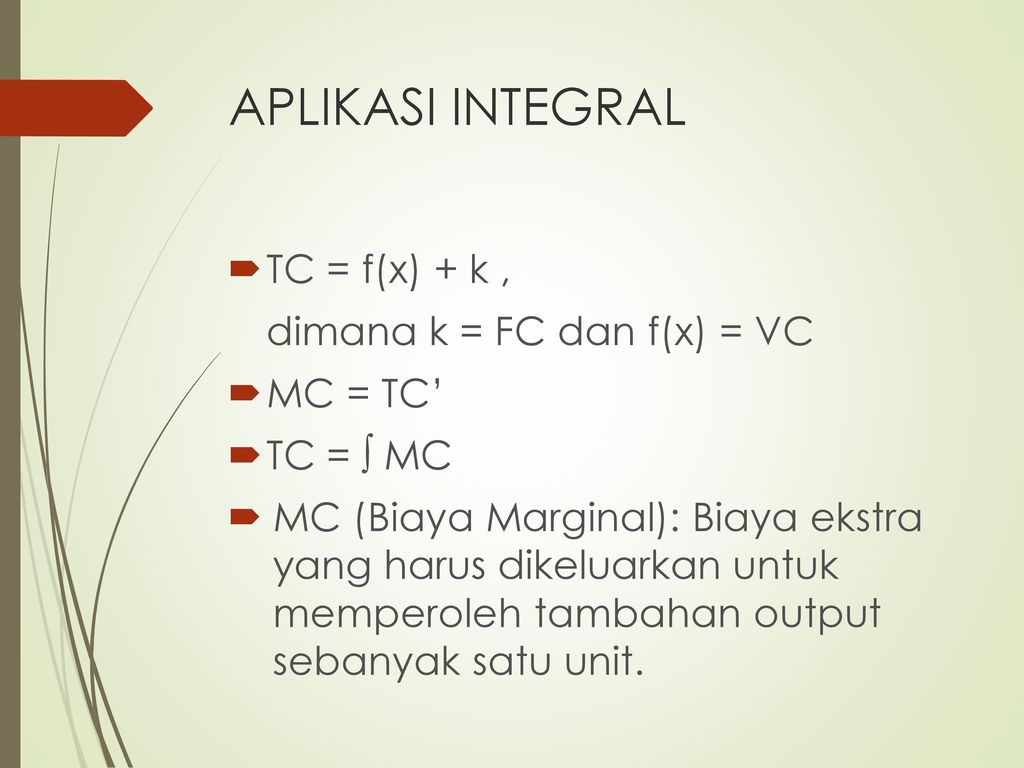 APLIKASI INTEGRAL TC = f(x) + k , dimana k = FC dan f(x) = VC MC = TC’