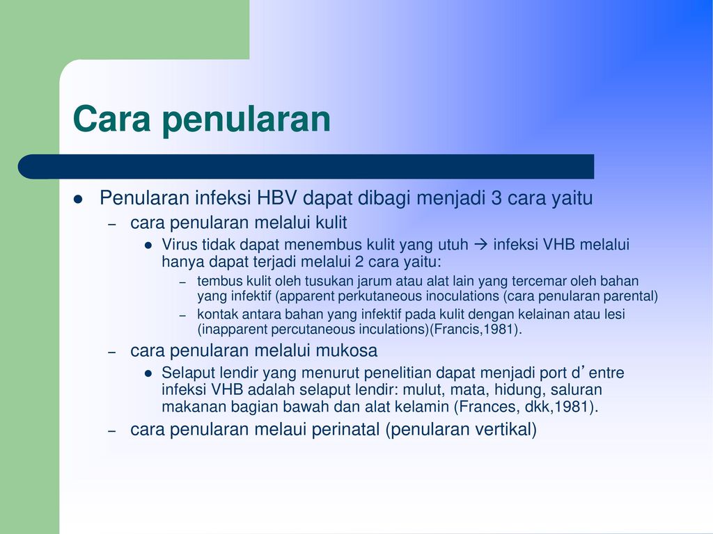 Cara penularan Penularan infeksi HBV dapat dibagi menjadi 3 cara yaitu