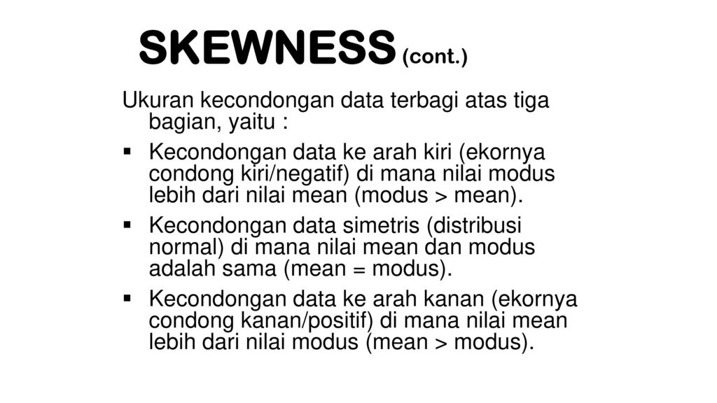 SKEWNESS (cont.) Ukuran kecondongan data terbagi atas tiga bagian, yaitu :