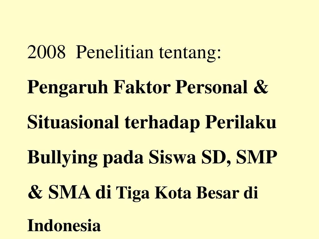 2008 Penelitian tentang: Pengaruh Faktor Personal & Situasional terhadap Perilaku Bullying pada Siswa SD, SMP & SMA di Tiga Kota Besar di Indonesia