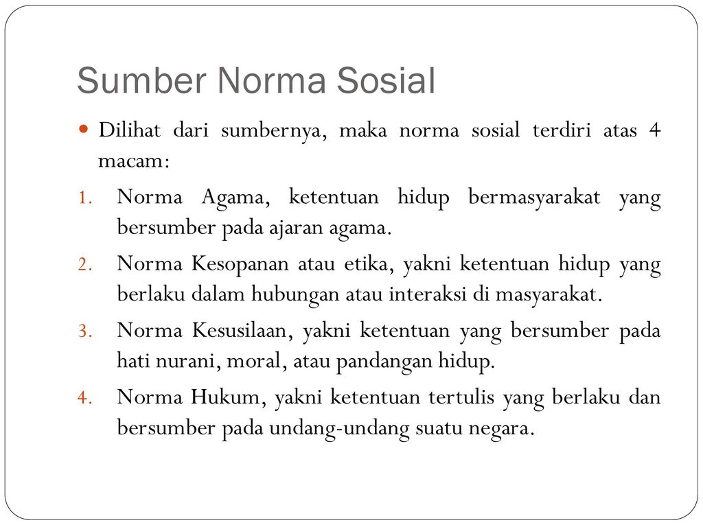 Sumber Norma Sosial Dilihat dari sumbernya, maka norma sosial terdiri atas 4 macam: