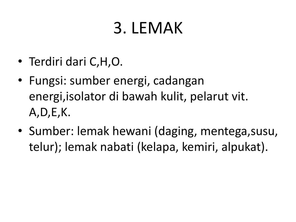 3. LEMAK Terdiri dari C,H,O. Fungsi: sumber energi, cadangan energi,isolator di bawah kulit, pelarut vit. A,D,E,K.