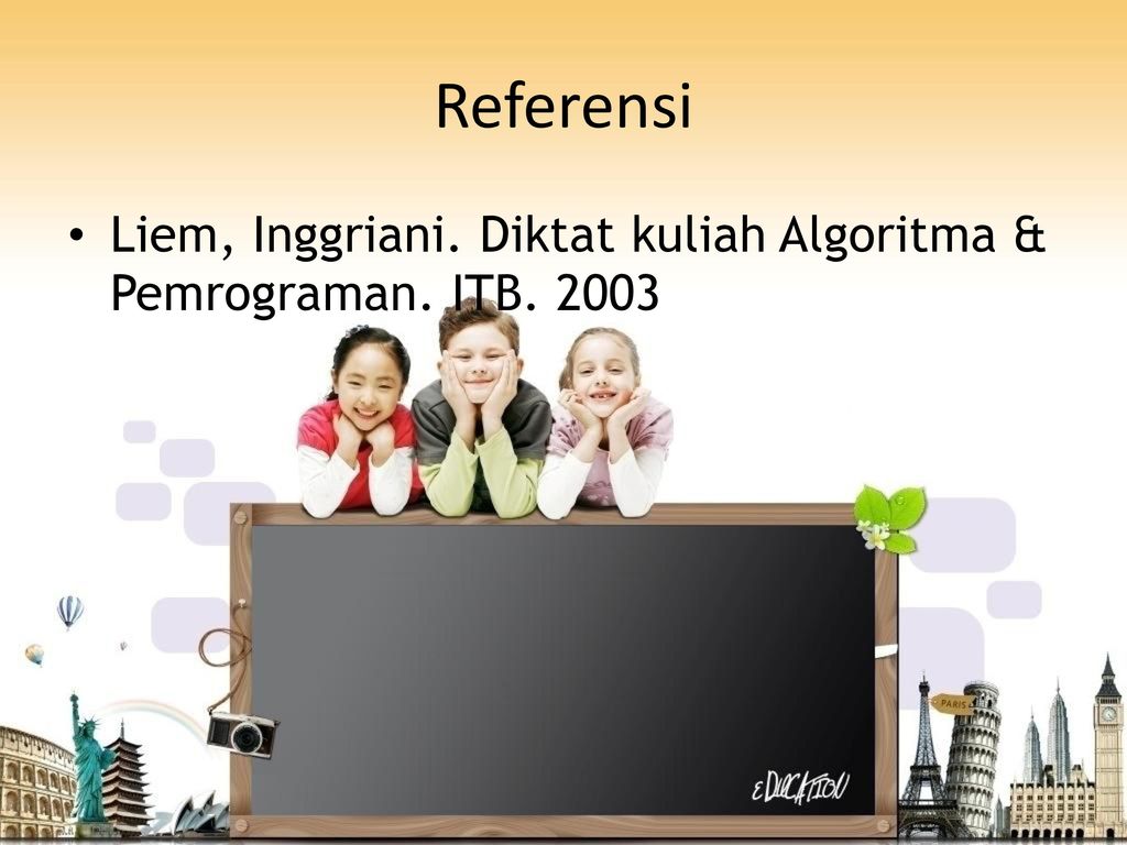 Referensi Liem, Inggriani. Diktat kuliah Algoritma & Pemrograman. ITB. 2003
