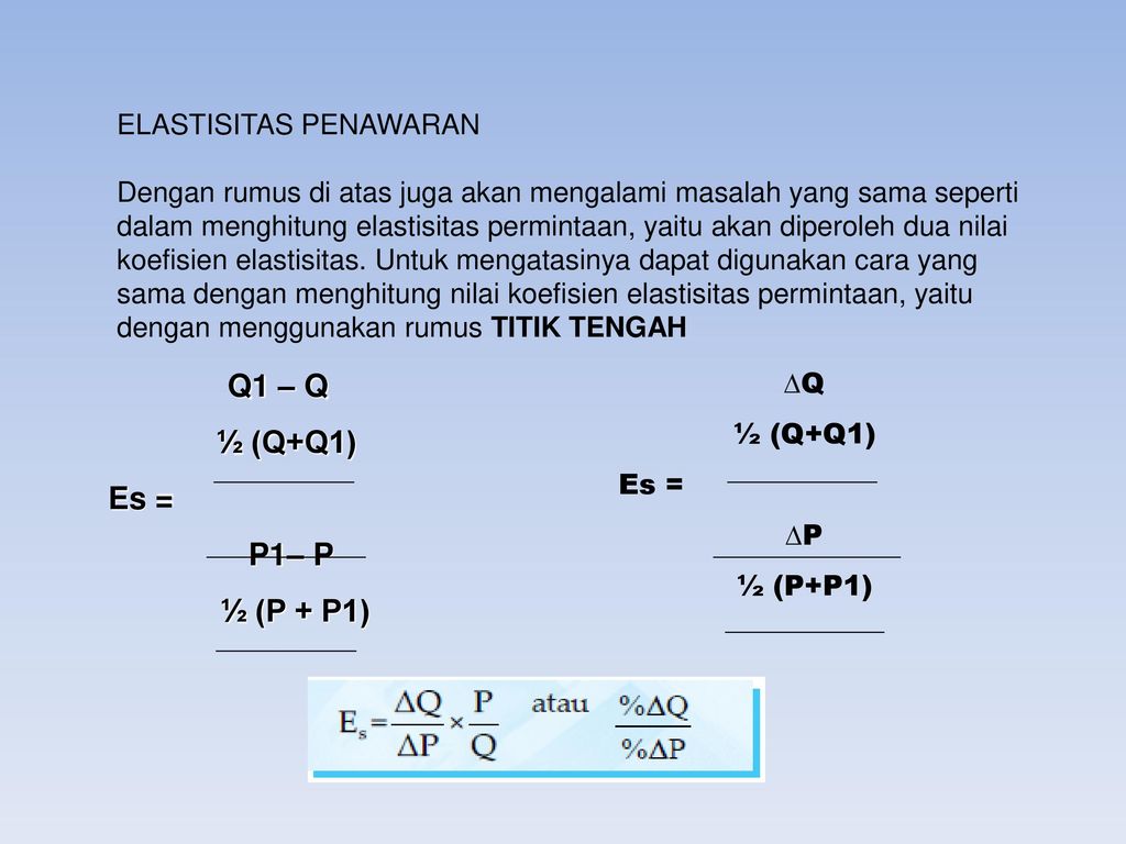 Q1 – Q ½ (Q+Q1) Es = P1– P ½ (P + P1) ELASTISITAS PENAWARAN