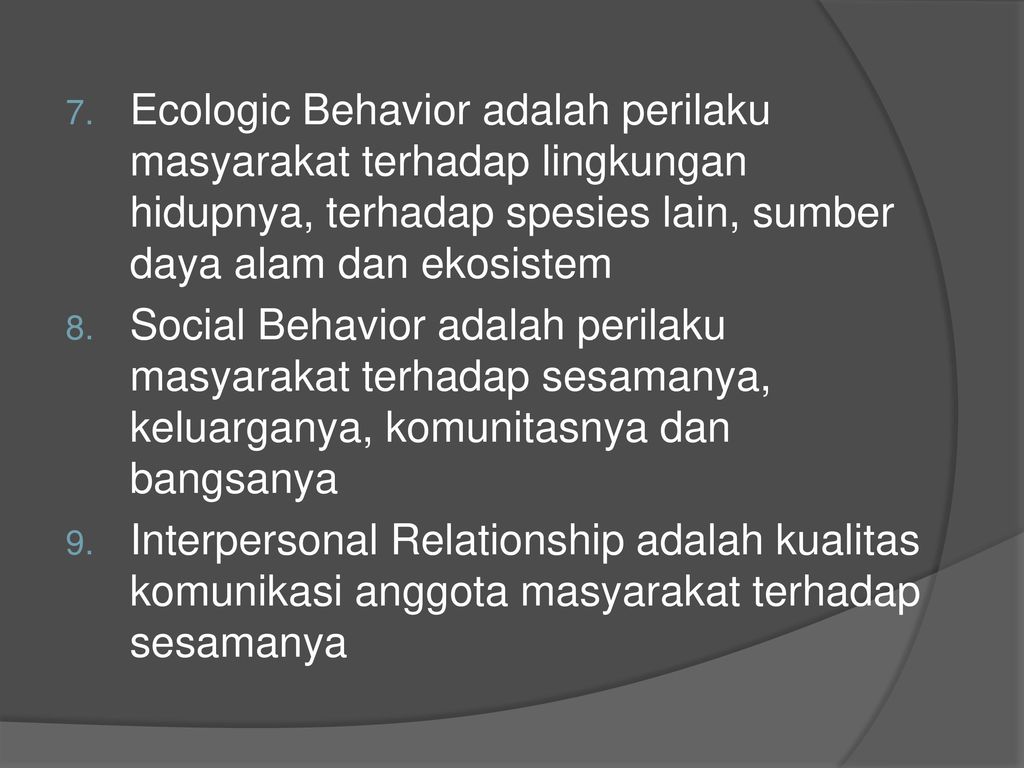 Ecologic Behavior adalah perilaku masyarakat terhadap lingkungan hidupnya, terhadap spesies lain, sumber daya alam dan ekosistem