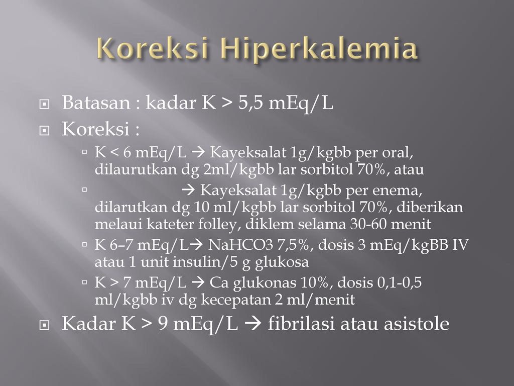 Koreksi Hiperkalemia Batasan : kadar K > 5,5 mEq/L Koreksi :