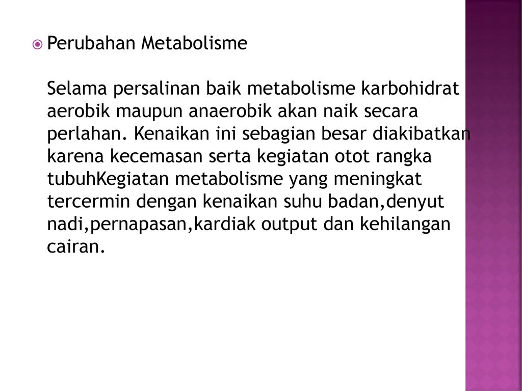 Perubahan Metabolisme Selama persalinan baik metabolisme karbohidrat aerobik maupun anaerobik akan naik secara perlahan.