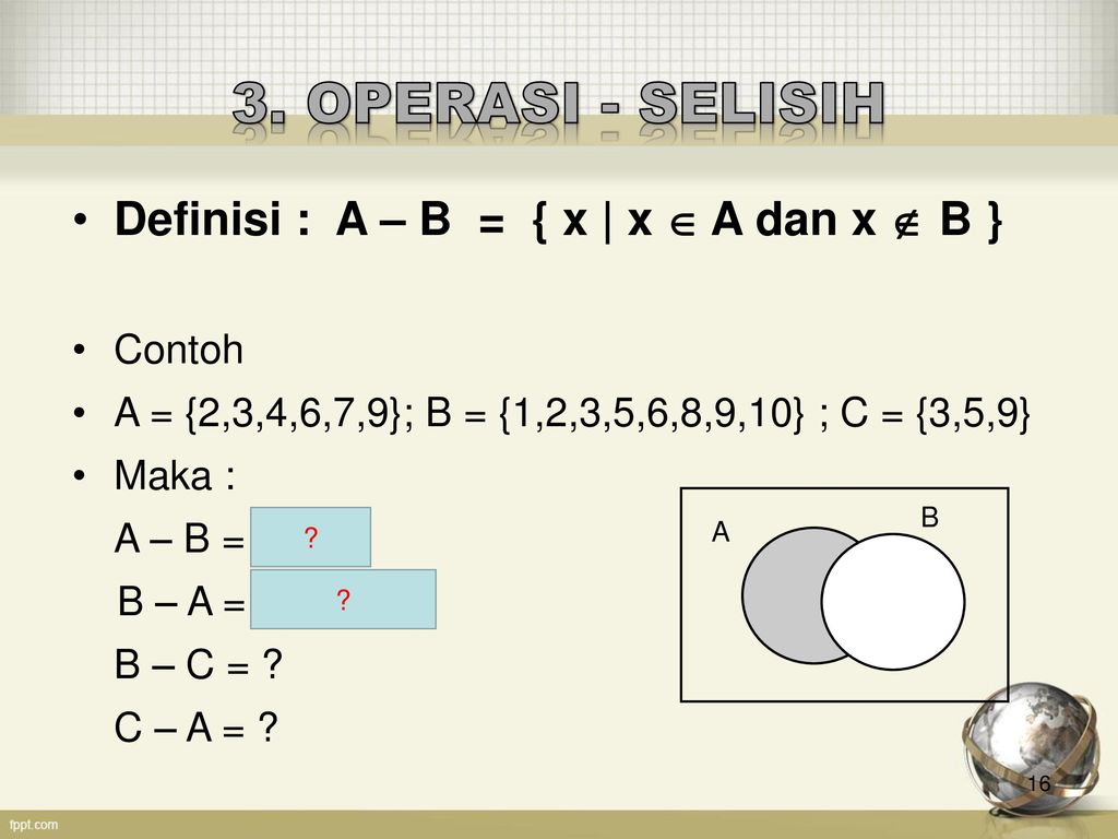 3. OPERASI - SELISIH Definisi : A – B = { x | x  A dan x  B } Contoh