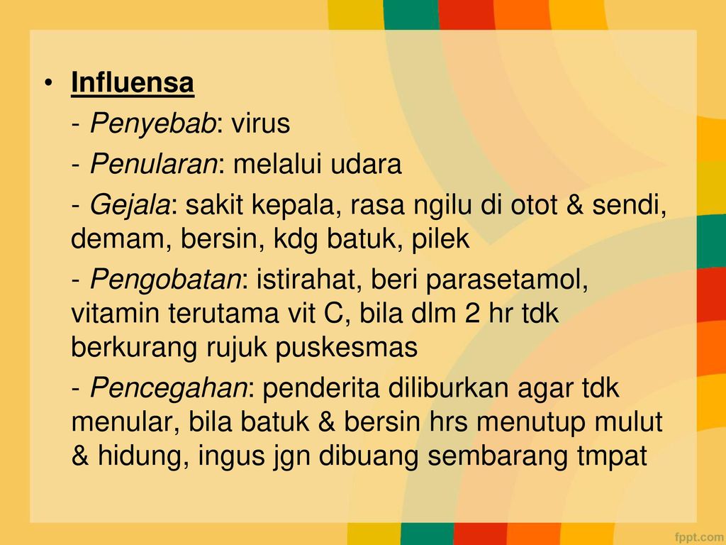 Influensa - Penyebab: virus. - Penularan: melalui udara. - Gejala: sakit kepala, rasa ngilu di otot & sendi, demam, bersin, kdg batuk, pilek.