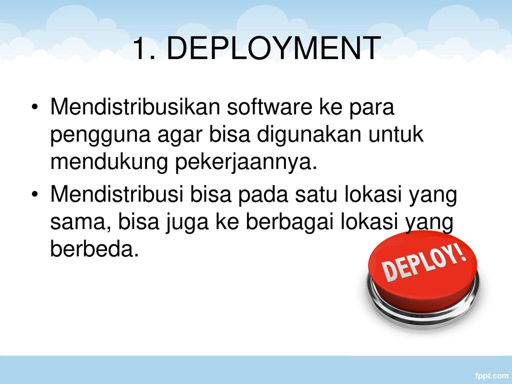 1. DEPLOYMENT Mendistribusikan software ke para pengguna agar bisa digunakan untuk mendukung pekerjaannya.
