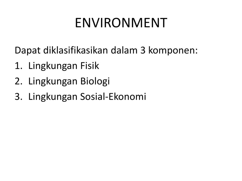 ENVIRONMENT Dapat diklasifikasikan dalam 3 komponen: Lingkungan Fisik