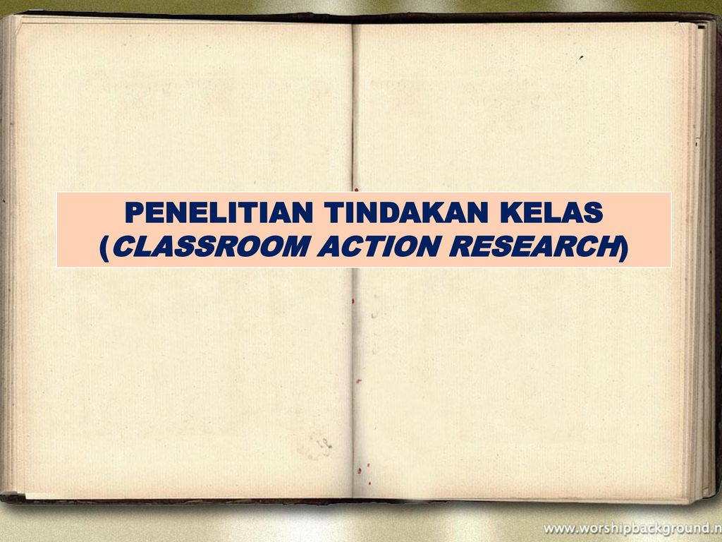 PENELITIAN TINDAKAN KELAS (CLASSROOM ACTION RESEARCH) - Ppt Download