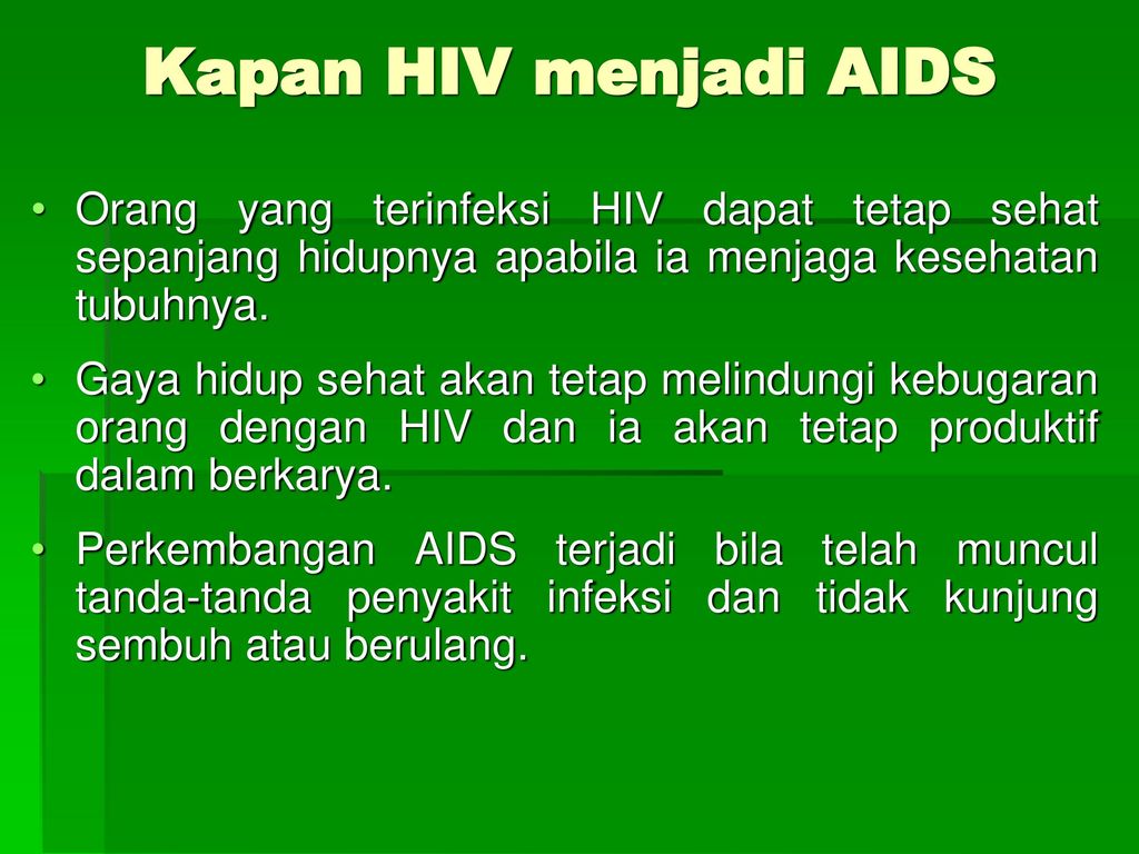 Kapan HIV menjadi AIDS Orang yang terinfeksi HIV dapat tetap sehat sepanjang hidupnya apabila ia menjaga kesehatan tubuhnya.