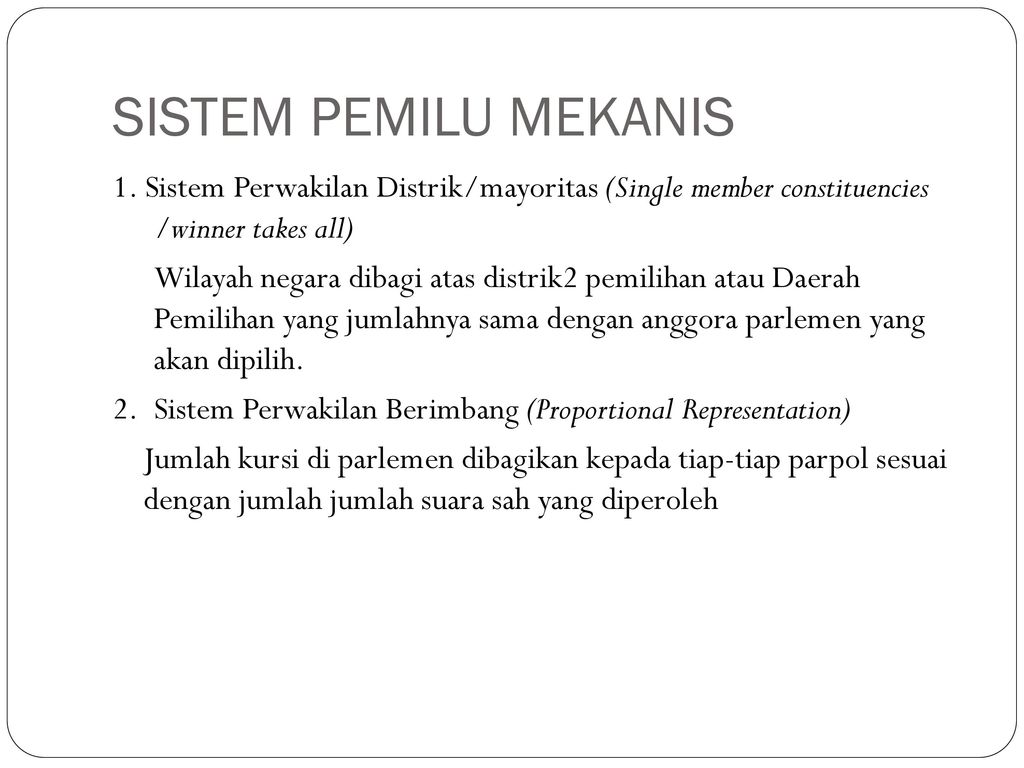 SISTEM PEMILU MEKANIS 1. Sistem Perwakilan Distrik/mayoritas (Single member constituencies /winner takes all)