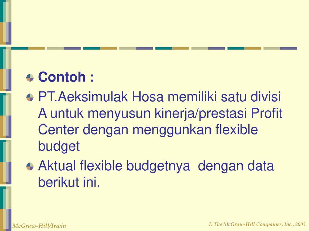 Contoh : PT.Aeksimulak Hosa memiliki satu divisi A untuk menyusun kinerja/prestasi Profit Center dengan menggunkan flexible budget.