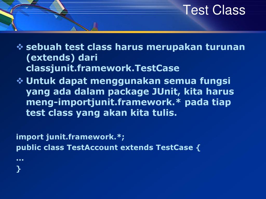Test Class sebuah test class harus merupakan turunan (extends) dari classjunit.framework.TestCase.