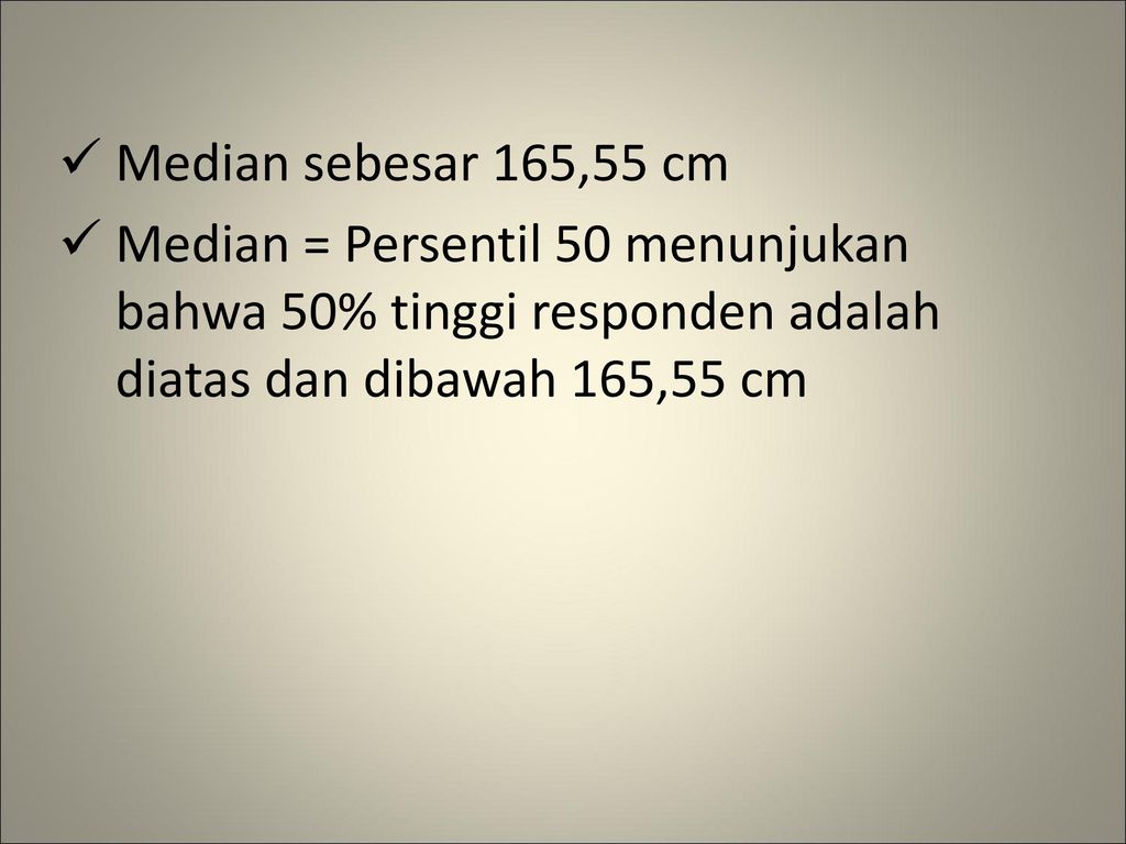 Median sebesar 165,55 cm Median = Persentil 50 menunjukan bahwa 50% tinggi responden adalah diatas dan dibawah 165,55 cm.