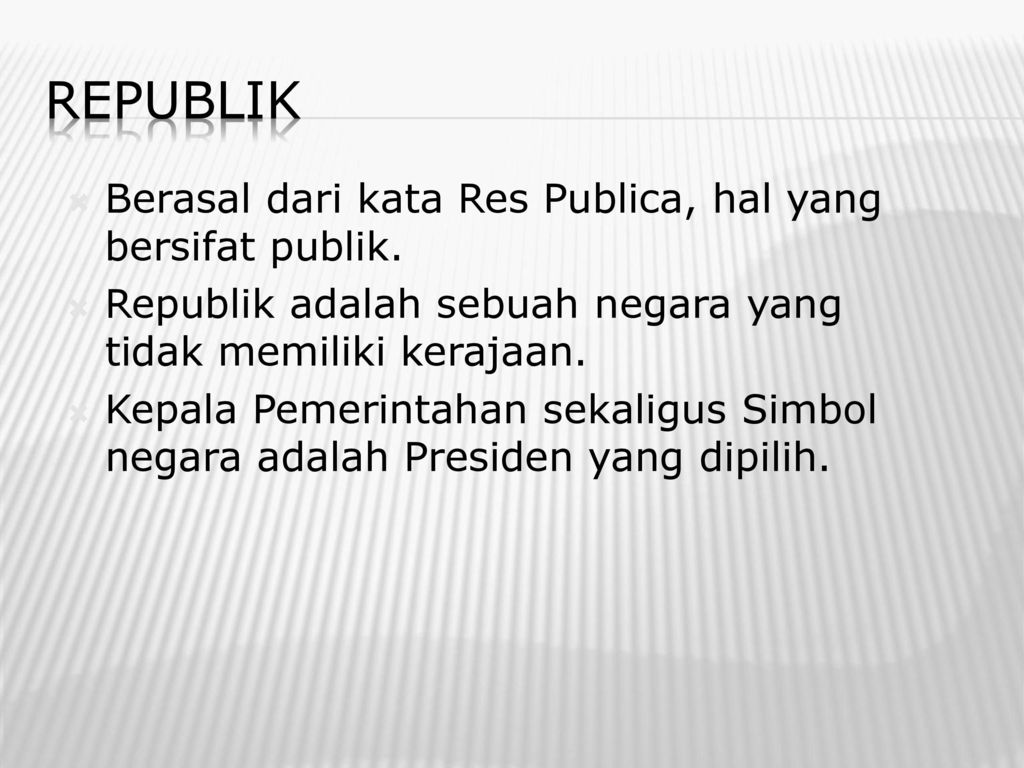 republik Berasal dari kata Res Publica, hal yang bersifat publik.