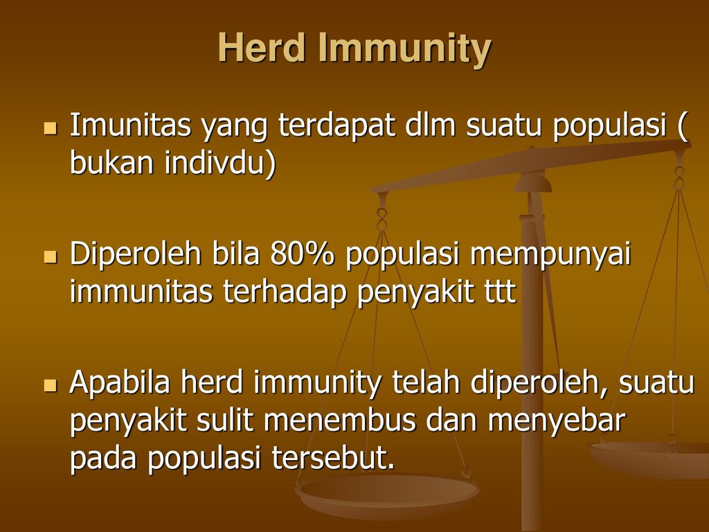 Herd Immunity Imunitas yang terdapat dlm suatu populasi ( bukan indivdu) Diperoleh bila 80% populasi mempunyai immunitas terhadap penyakit ttt.