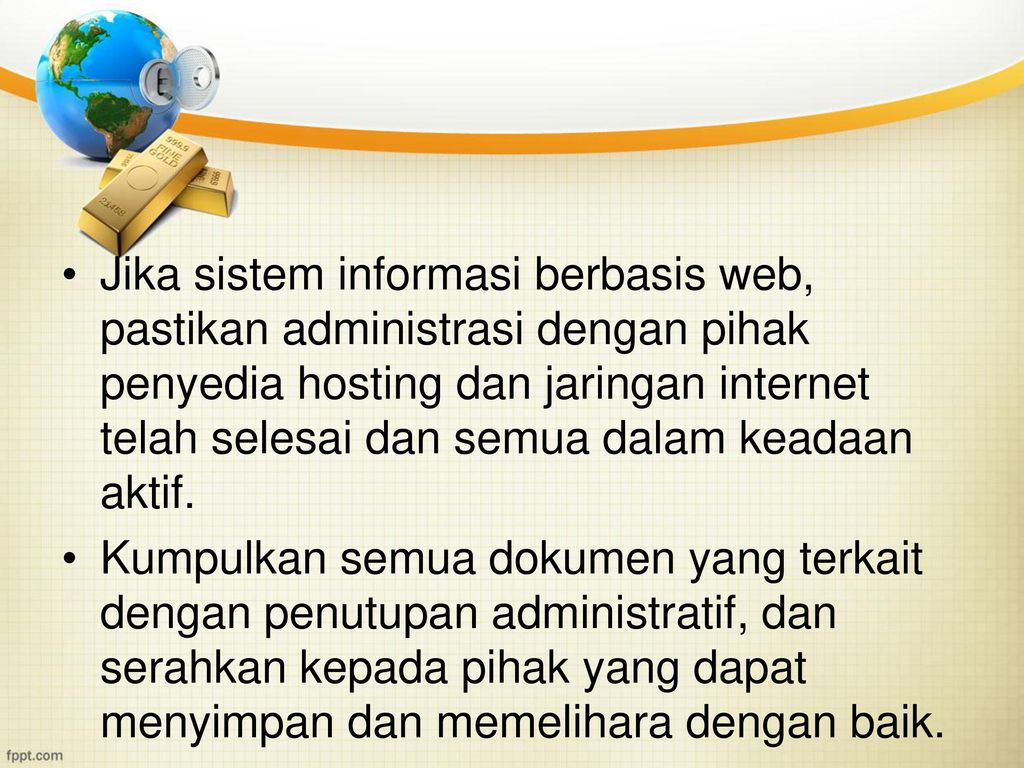 Jika sistem informasi berbasis web, pastikan administrasi dengan pihak penyedia hosting dan jaringan internet telah selesai dan semua dalam keadaan aktif.