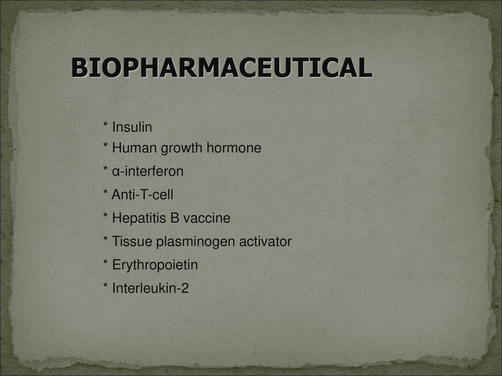 BIOPHARMACEUTICAL * Insulin * Human growth hormone * α-interferon