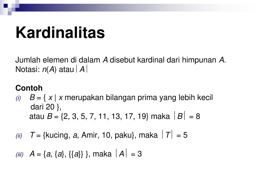 Kardinalitas Jumlah elemen di dalam A disebut kardinal dari himpunan A. Notasi: n(A) atau A  Contoh.