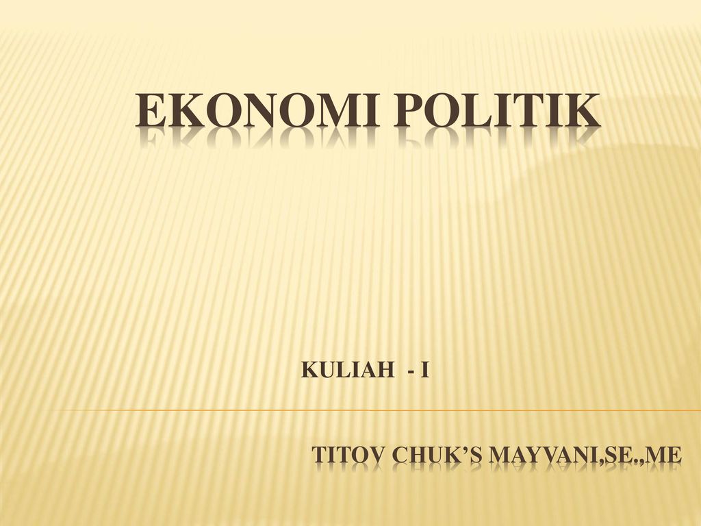 Ekonomi Politik KULIAH - I Titov Chuk’s Mayvani,se.,me. - Ppt Download