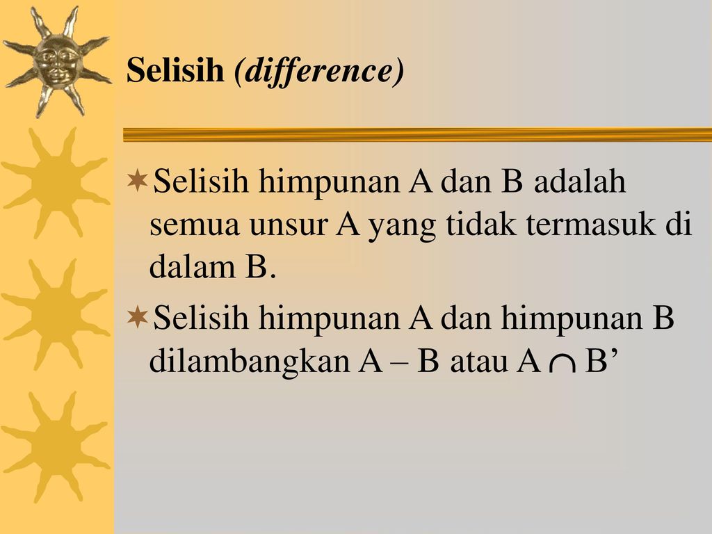 Selisih (difference) Selisih himpunan A dan B adalah semua unsur A yang tidak termasuk di dalam B.