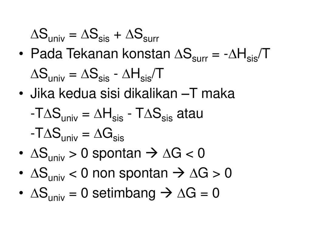 Suniv = Ssis + Ssurr Pada Tekanan konstan Ssurr = -Hsis/T. Suniv = Ssis - Hsis/T. Jika kedua sisi dikalikan –T maka.