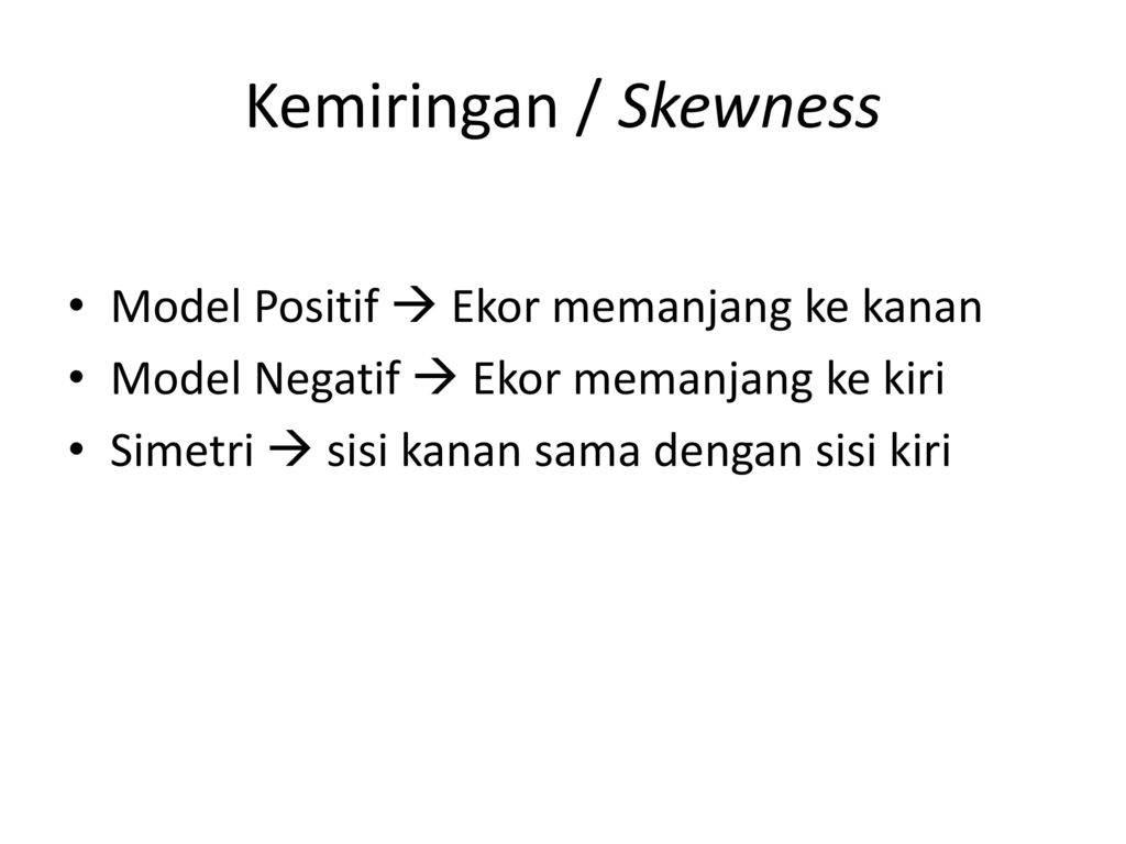 Kemiringan / Skewness Model Positif  Ekor memanjang ke kanan
